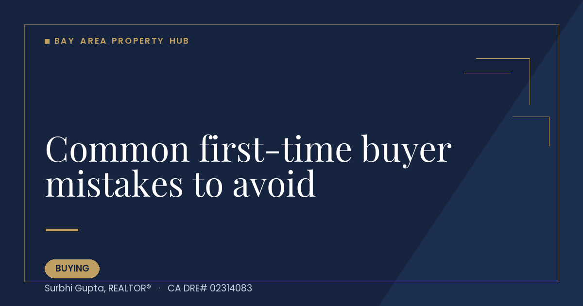 Common first-time buyer mistakes to avoid — Bay Area Property Hub